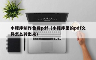 中国台湾小程序制作免费pdf（小程序里的pdf文件怎么转出来）