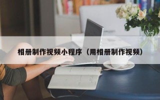 中国台湾相册制作视频小程序（用相册制作视频）