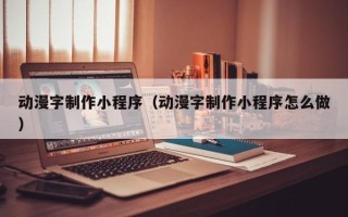 中国台湾动漫字制作小程序（动漫字制作小程序怎么做）